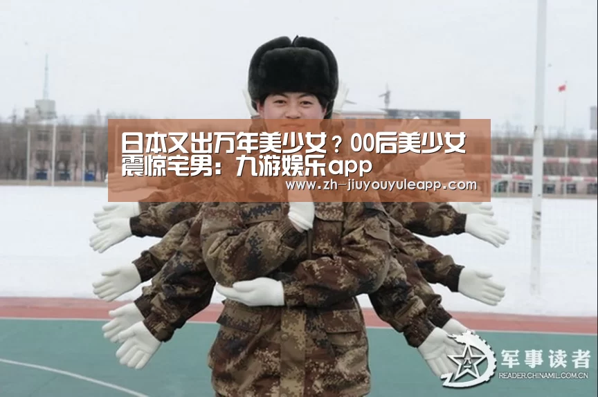 日本又出万年美少女?00后美少女震惊宅男:九游娱乐app(图1) 九游娱乐app